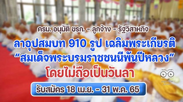 ครม. อนุมัติ ขรก. - ลูกจ้าง - รัฐวิสาหกิจ ลาอุปสมบท 910 รูป เฉลิมพระเกียรติ “สมเด็จพระบรมราชชนนีพันปีหลวง” โดยไม่ถือเป็นวันลา รับสมัคร 18 เม.ย. – 31 พ.ค. 65