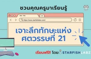 ชวนคุณครูมาเรียนรู้ เรื่อง เจาะลึกทักษะแห่งศตวรรษที่ 21 เรียนฟรี!! พร้อมรับเกียรติบัตรหลังเรียนจบ โดย Starfish Labz