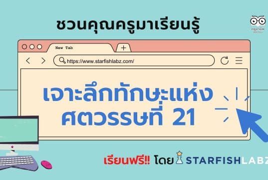 ชวนคุณครูมาเรียนรู้ เรื่อง เจาะลึกทักษะแห่งศตวรรษที่ 21 เรียนฟรี!! พร้อมรับเกียรติบัตรหลังเรียนจบ โดย Starfish Labz