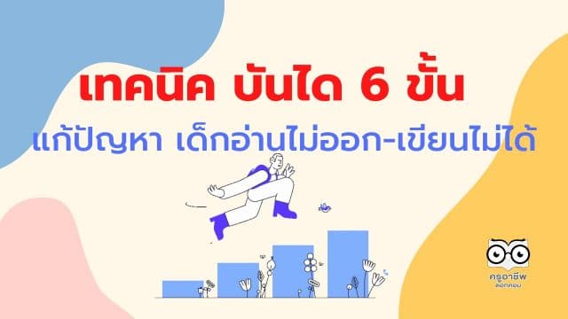 แนะนำ เทคนิค บันได 6 ขั้น แก้ปัญหา เด็กอ่านไม่ออก-เขียนไม่ได้