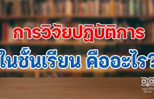 การวิจัยปฏิบัติการในชั้นเรียน คืออะไร (Classroom Action Research)