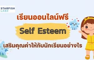 เรียนออนไลน์ฟรี หลักสูตร สร้าง Self-Esteem เสริมคุณค่าให้กับนักเรียนอย่างไร โดย Starfish Labz