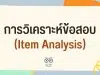 การวิเคราะห์ข้อสอบ Item Analysis คืออะไร มีอะไรบ้าง?