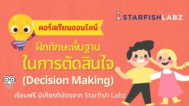 คอร์สเรียนฟรี หลักสูตร ฝึกทักษะพื้นฐานในการตัดสินใจ (Decision Making) เรียนฟรี มีเกียรติบัตรจาก Starfish Labz