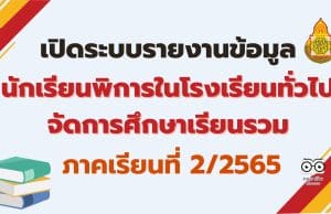 เปิดระบบรายงานข้อมูลนักเรียนพิการในโรงเรียนทั่วไปจัดการศึกษาเรียนรวม ปีการศึกษา 2565 ภาคเรียนที่ 2/2565