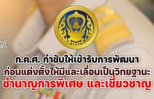 ก.ค.ศ. กำชับให้เข้ารับการพัฒนาก่อนแต่งตั้งให้มีและเลื่อนเป็นวิทยฐานะชำนาญการพิเศษ และเชี่ยวชาญ