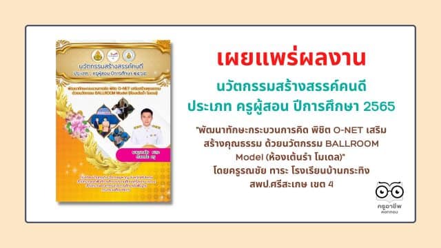 เผยแพร่ ตัวอย่างนวัตกรรมสร้างสรรค์คนดี ประเภท ครูผู้สอน ปีการศึกษา 2565 "พัฒนาทักษะกระบวนการคิด พิชิต O-NET เสริมสร้างคุณธรรม ด้วยนวัตกรรม BALLROOM Model (ห้องเต้นรำ โมเดล)" โดยครูรณชัย ทาระ โรงเรียนบ้านกระทิง สพป.ศรีสะเกษ เขต 4