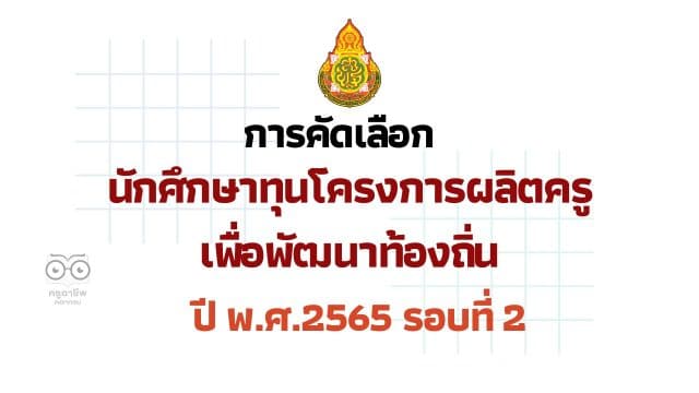 ด่วนที่สุด การคัดเลือกนักศึกษาทุนโครงการผลิตครูเพื่อพัฒนาท้องถิ่น ปี พ.ศ.2565 รอบที่ 2