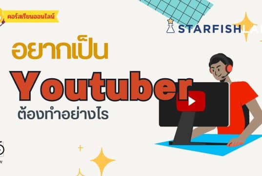 เรียนออนไลน์ฟรี หลักสูตร อยากเป็น Youtuber ต้องทำอย่างไร รับเกียรติบัตร ฟรี จาก Starfish Labz